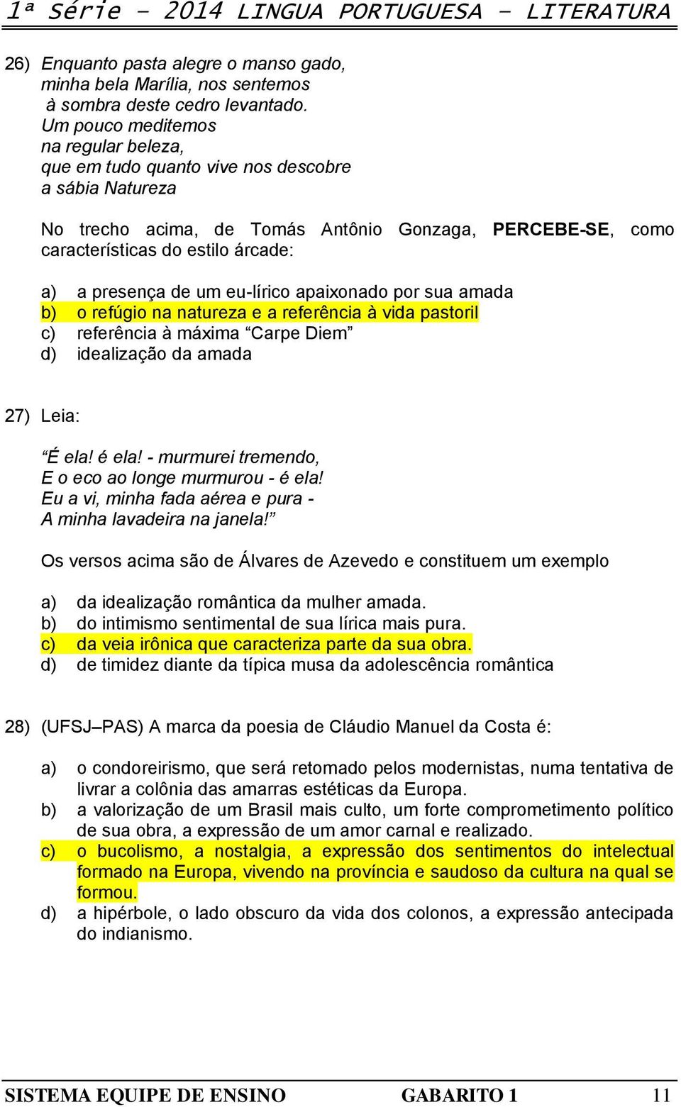 de um eu-lírico apaixonado por sua amada b) o refúgio na natureza e a referência à vida pastoril c) referência à máxima Carpe Diem d) idealização da amada 27) Leia: É ela! é ela!