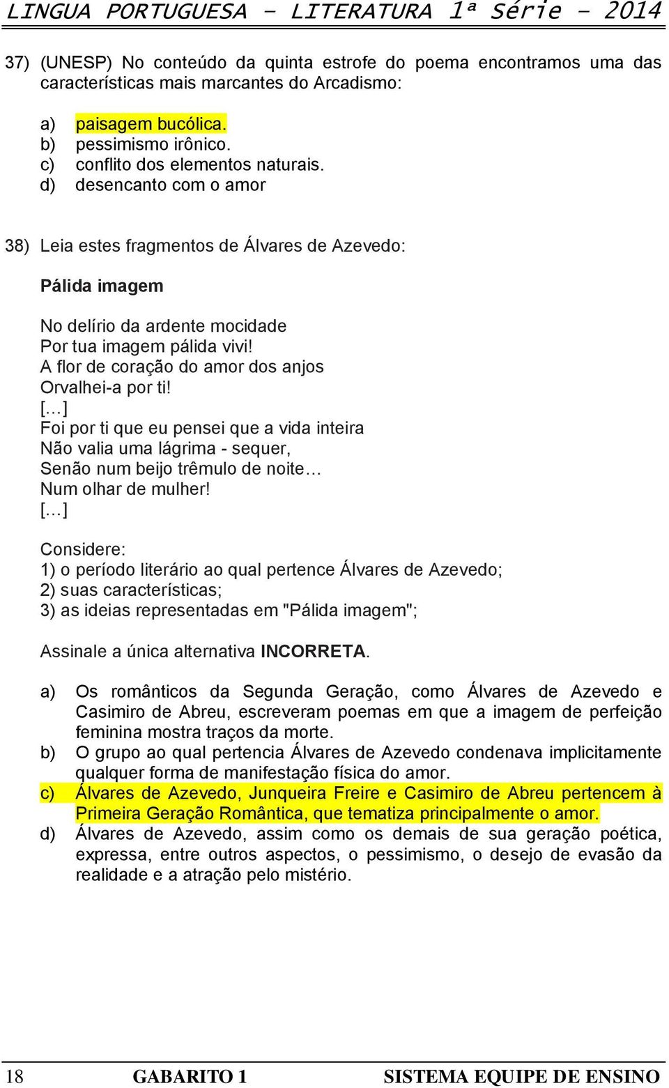 d) desencanto com o amor 38) Leia estes fragmentos de Álvares de Azevedo: Pálida imagem No delírio da ardente mocidade Por tua imagem pálida vivi!