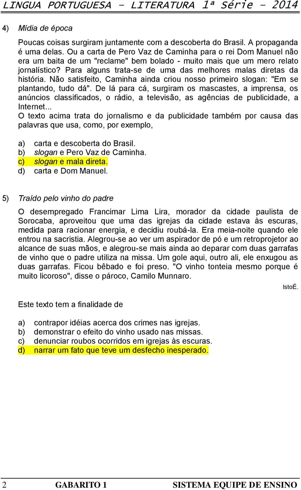 Para alguns trata-se de uma das melhores malas diretas da história. Não satisfeito, Caminha ainda criou nosso primeiro slogan: "Em se plantando, tudo dá".