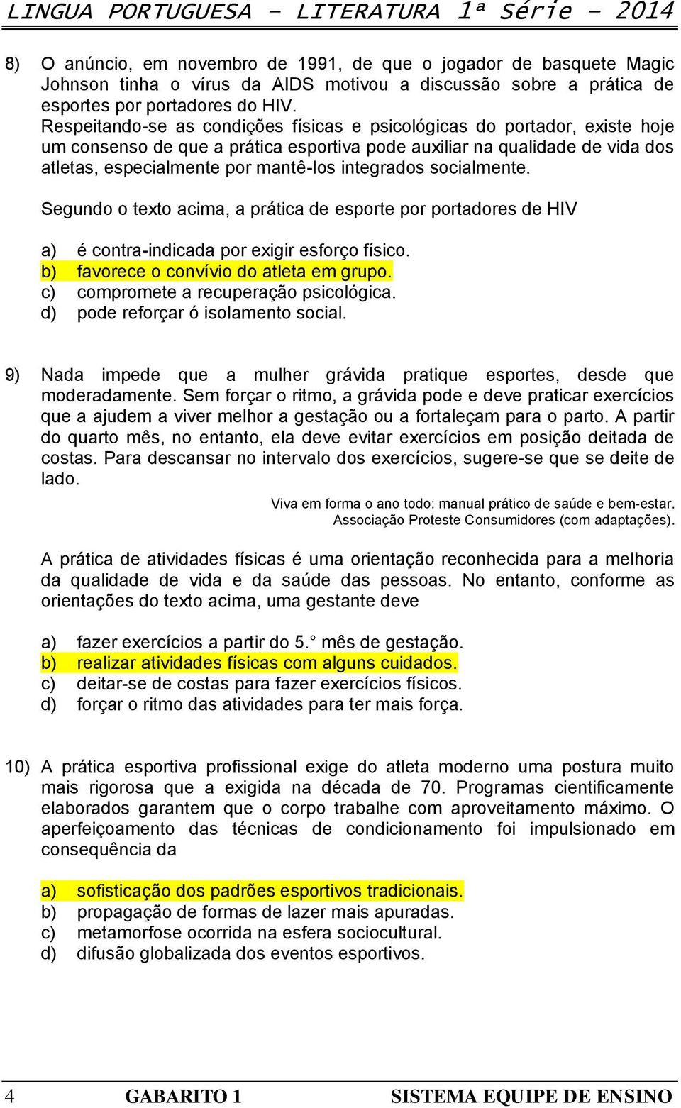 Respeitando-se as condições físicas e psicológicas do portador, existe hoje um consenso de que a prática esportiva pode auxiliar na qualidade de vida dos atletas, especialmente por mantê-los