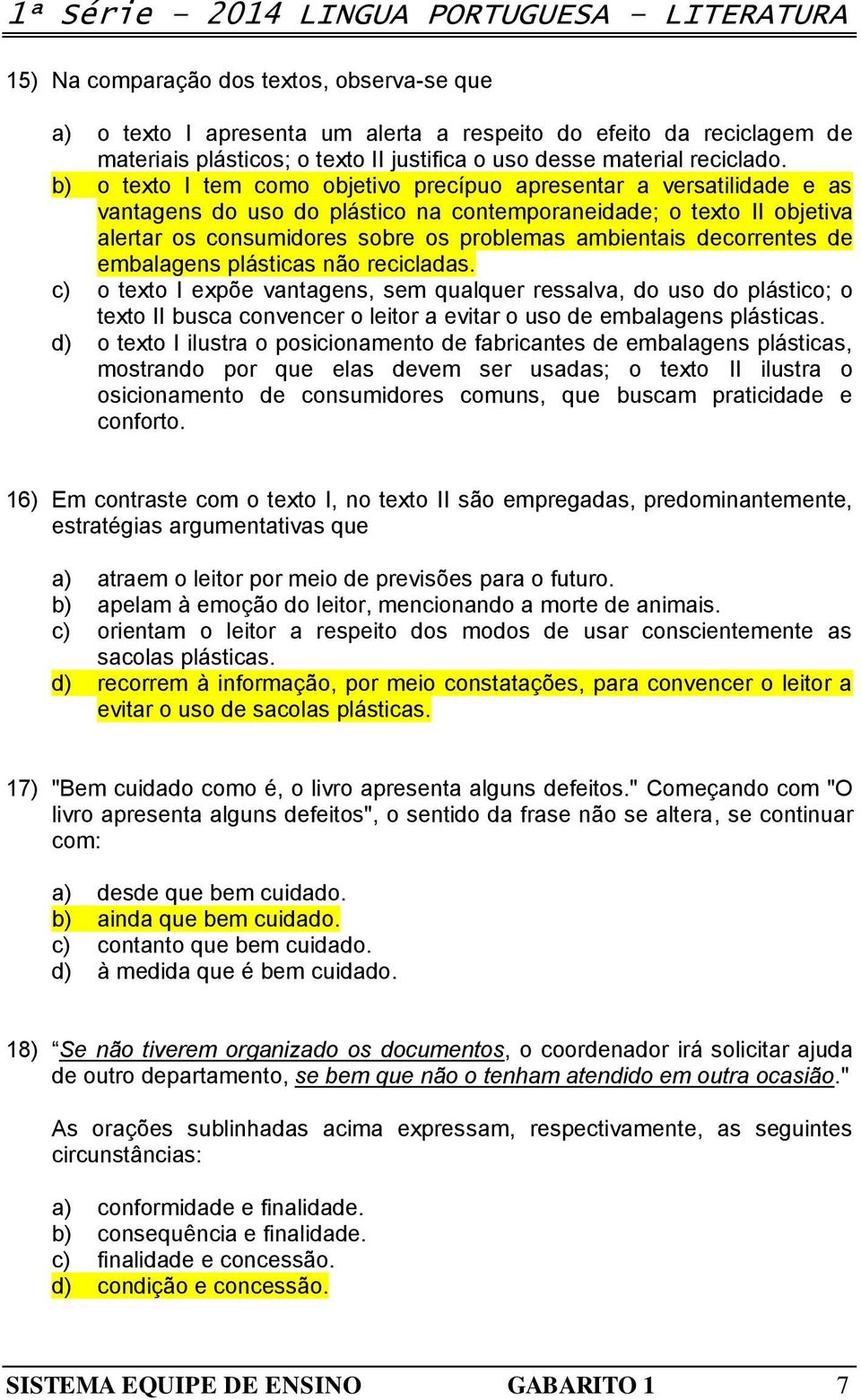 b) o texto I tem como objetivo precípuo apresentar a versatilidade e as vantagens do uso do plástico na contemporaneidade; o texto II objetiva alertar os consumidores sobre os problemas ambientais