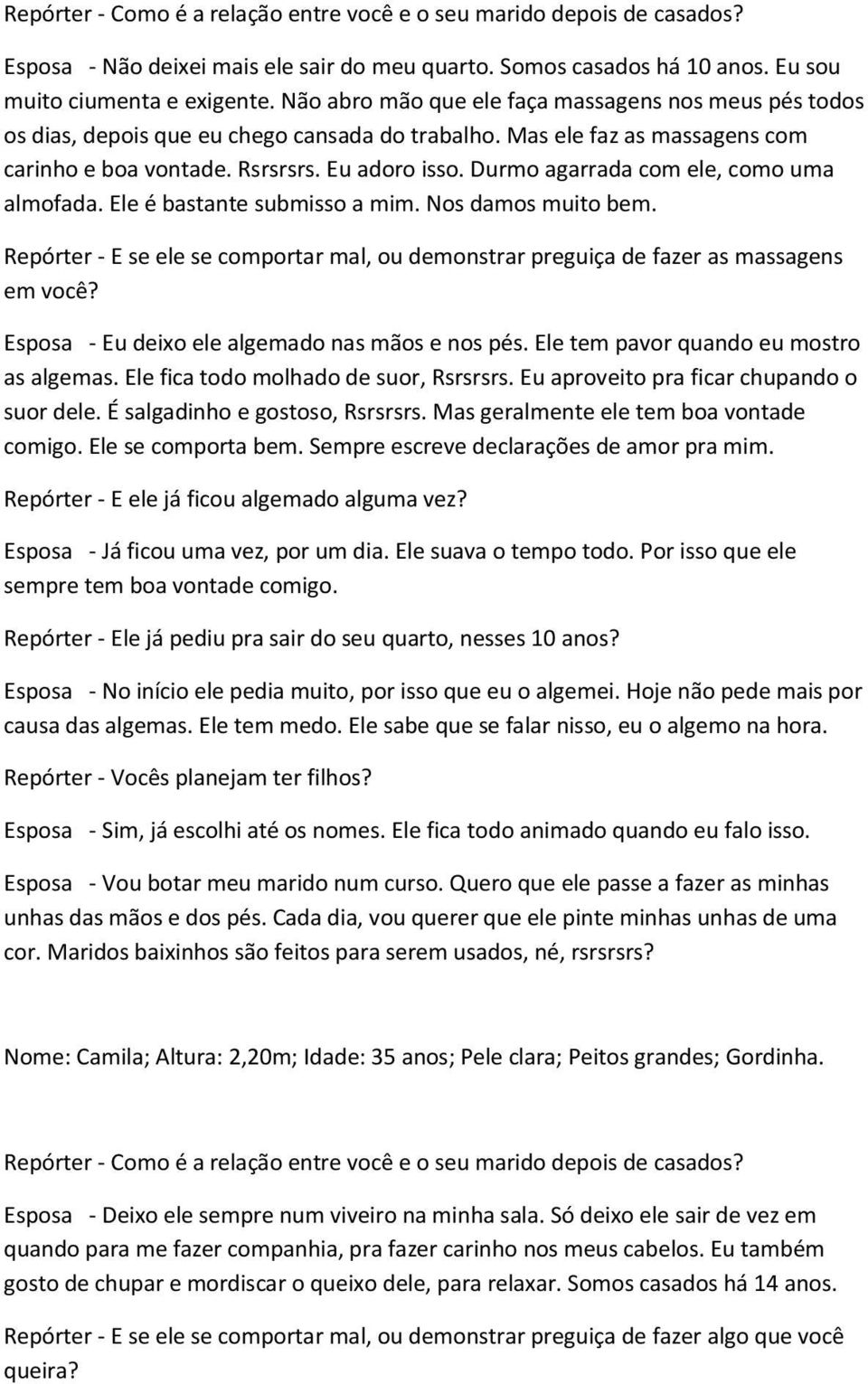 Durmo agarrada com ele, como uma almofada. Ele é bastante submisso a mim. Nos damos muito bem. Repórter - E se ele se comportar mal, ou demonstrar preguiça de fazer as massagens em você?