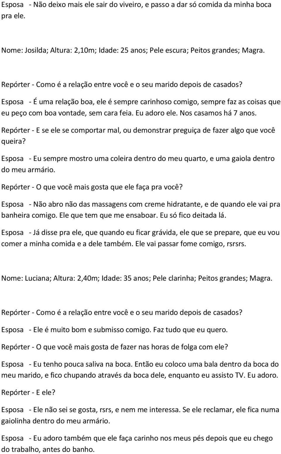 Eu adoro ele. Nos casamos há 7 anos. Repórter - E se ele se comportar mal, ou demonstrar preguiça de fazer algo que você queira?