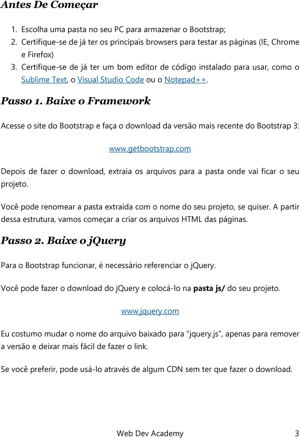 Baixe o Framework Acesse o site do Bootstrap e faça o download da versão mais recente do Bootstrap 3: www.getbootstrap.