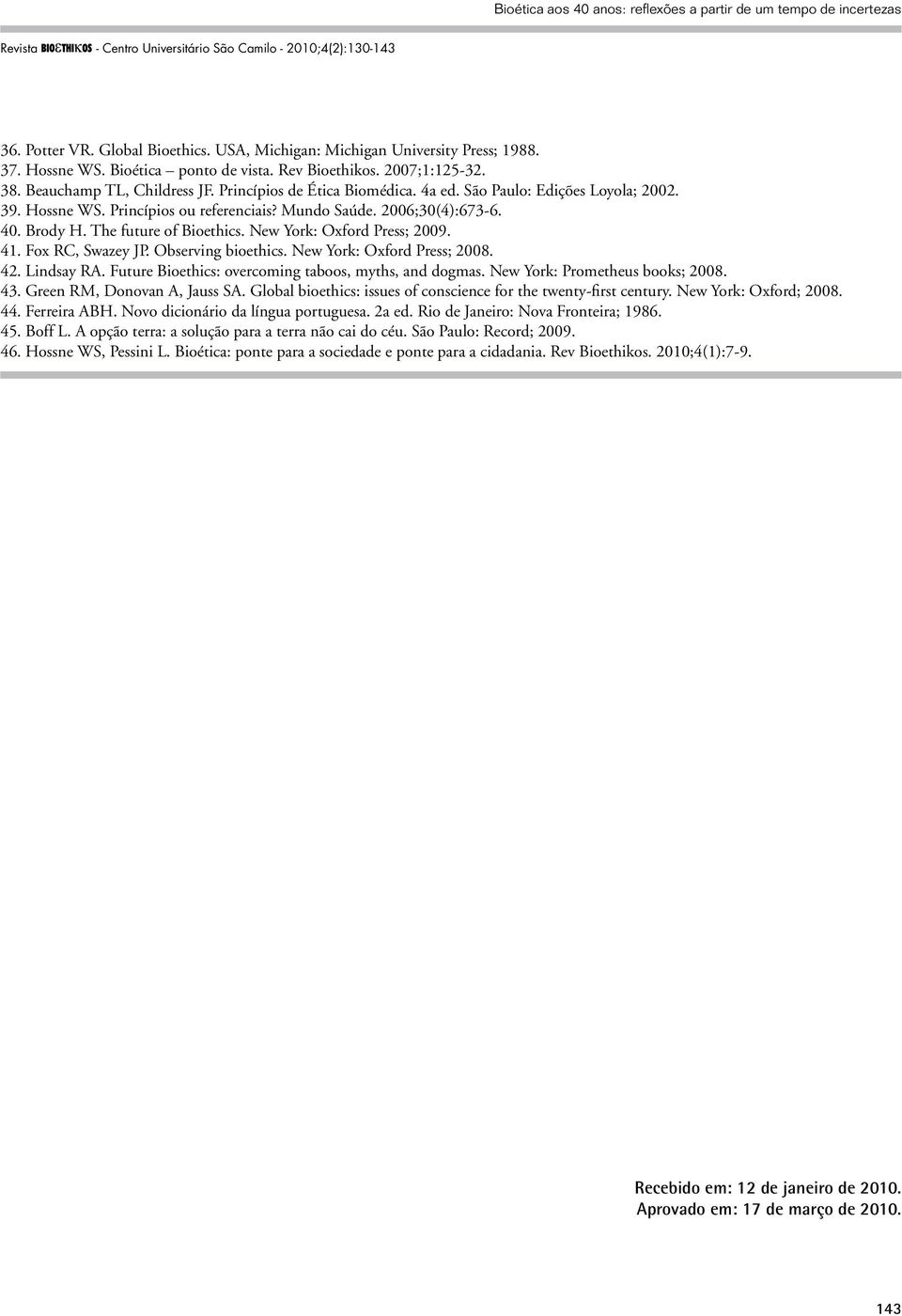 New York: Oxford Press; 2009. 41. Fox RC, Swazey JP. Observing bioethics. New York: Oxford Press; 2008. 42. Lindsay RA. Future Bioethics: overcoming taboos, myths, and dogmas.