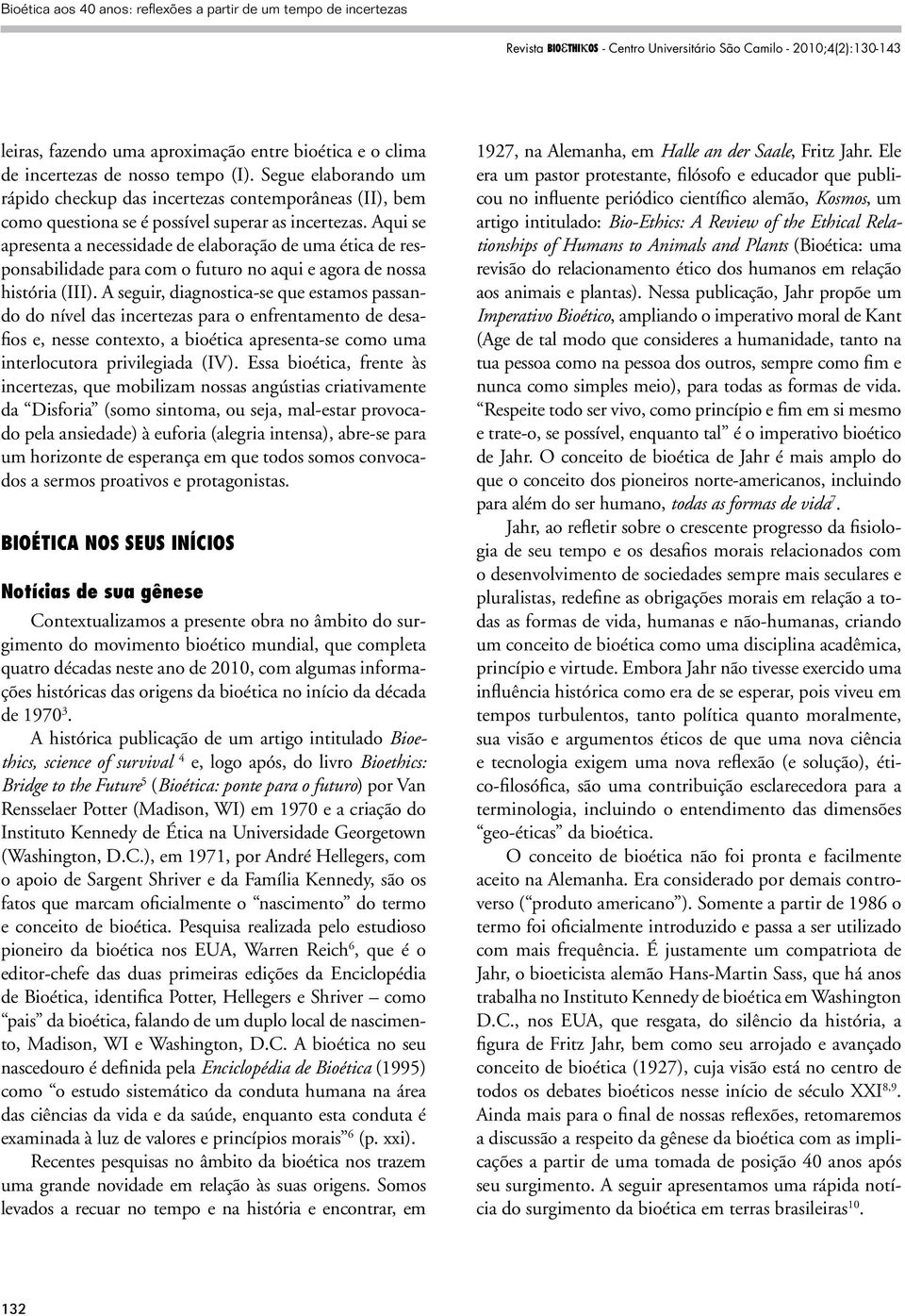 Aqui se apresenta a necessidade de elaboração de uma ética de responsabilidade para com o futuro no aqui e agora de nossa história (III).