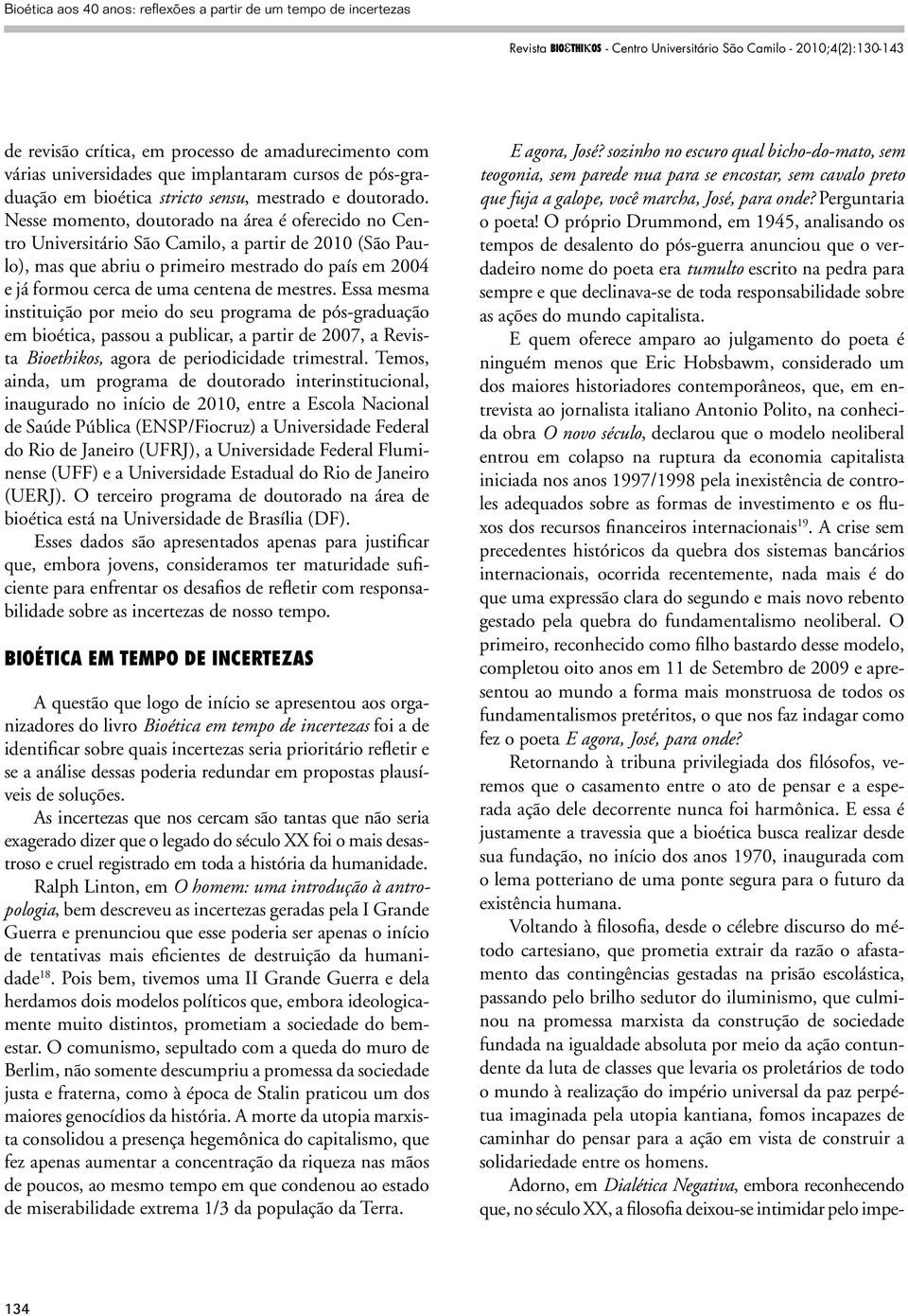 mestres. Essa mesma instituição por meio do seu programa de pós-graduação em bioética, passou a publicar, a partir de 2007, a Revista Bioethikos, agora de periodicidade trimestral.