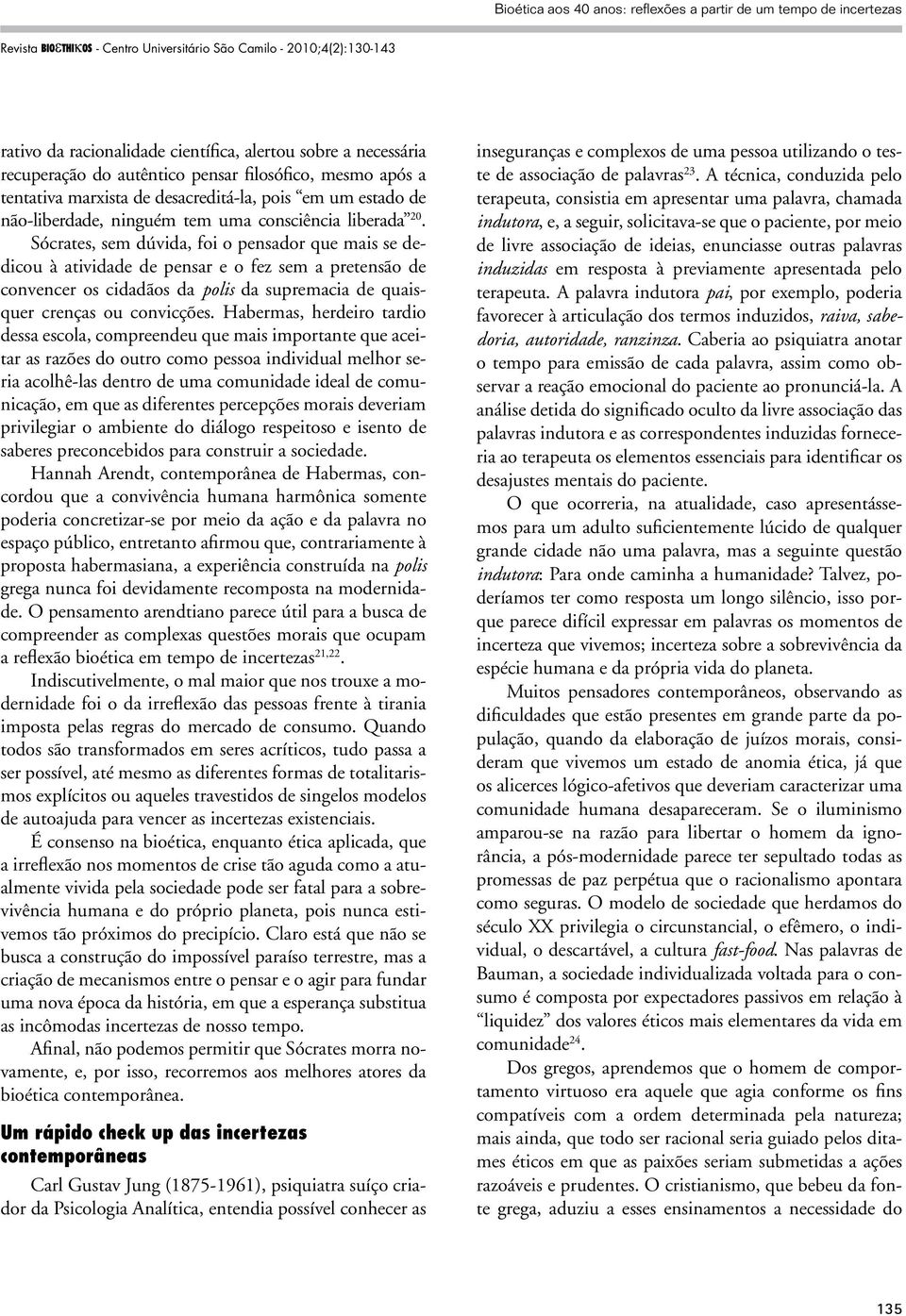 Sócrates, sem dúvida, foi o pensador que mais se dedicou à atividade de pensar e o fez sem a pretensão de convencer os cidadãos da polis da supremacia de quaisquer crenças ou convicções.