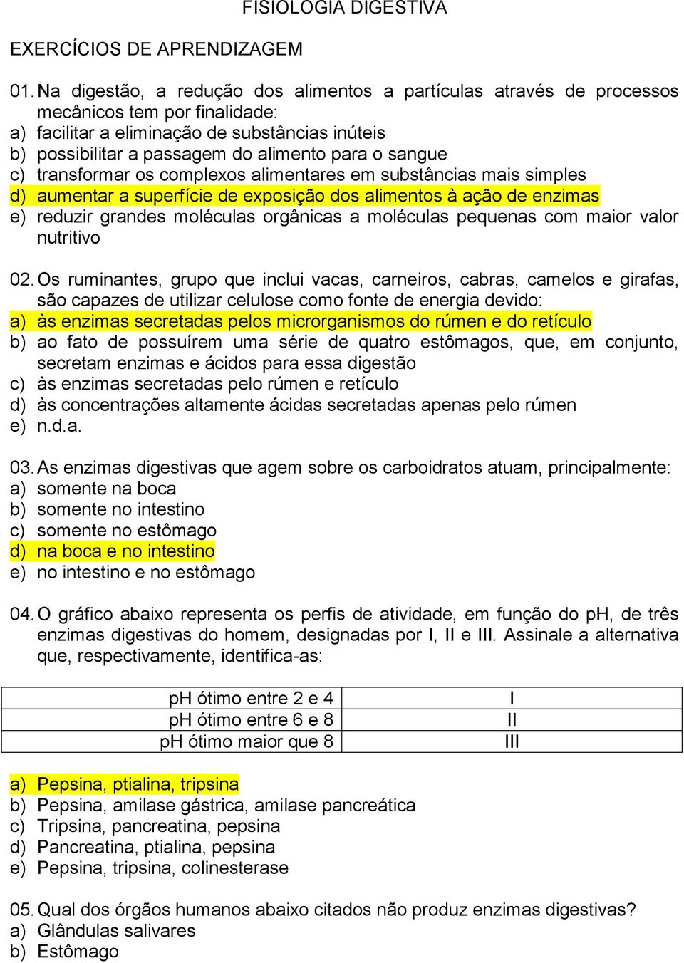 sangue c) transformar os complexos alimentares em substâncias mais simples d) aumentar a superfície de exposição dos alimentos à ação de enzimas e) reduzir grandes moléculas orgânicas a moléculas