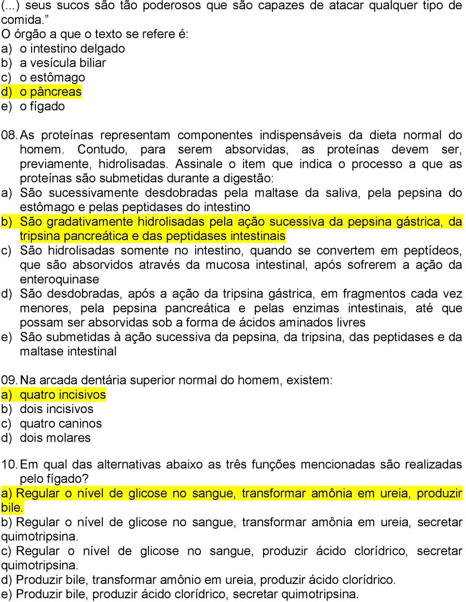 Contudo, para serem absorvidas, as proteínas devem ser, previamente, hidrolisadas.