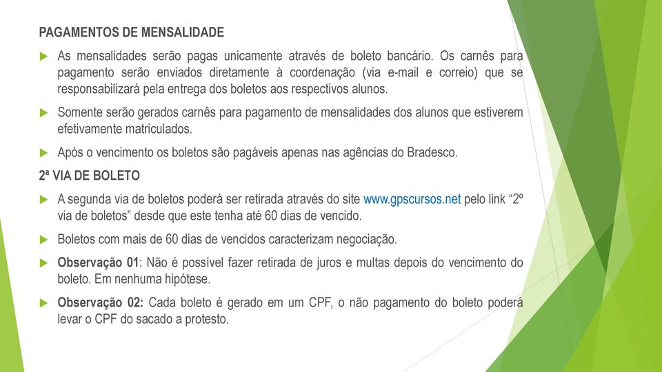 Somente serão gerados carnês para pagamento de mensalidades dos alunos que estiverem efetivamente matriculados. Após o vencimento os boletos são pagáveis apenas nas agências do Bradesco.