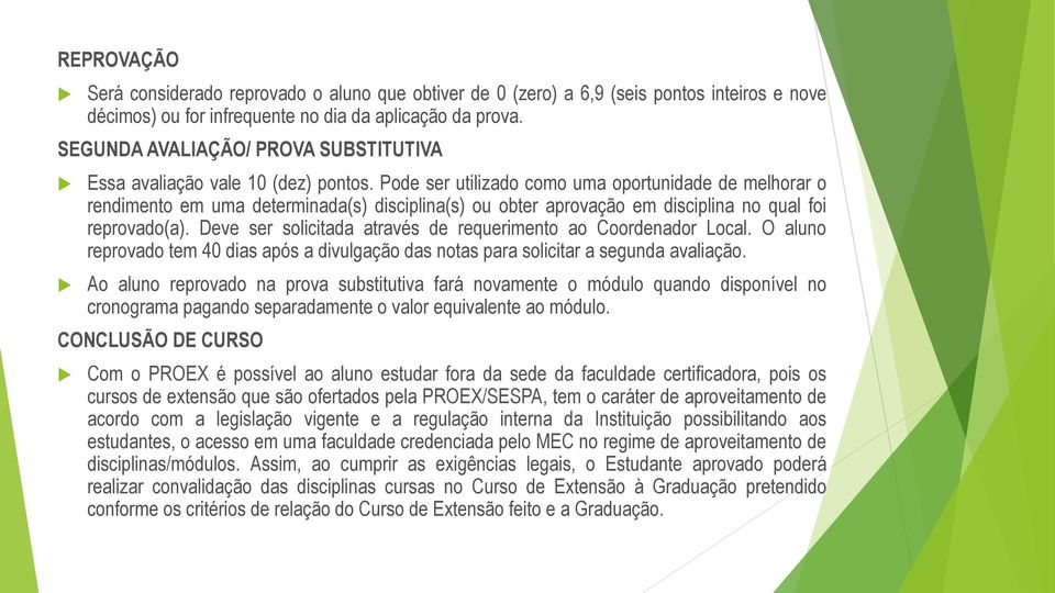 Pode ser utilizado como uma oportunidade de melhorar o rendimento em uma determinada(s) disciplina(s) ou obter aprovação em disciplina no qual foi reprovado(a).