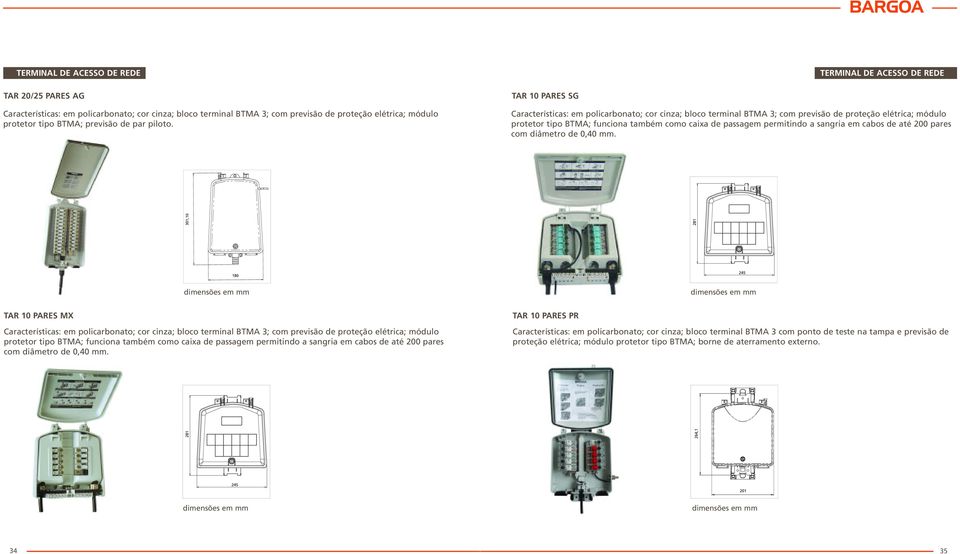 TAR 10 PARES SG Características: em policarbonato; cor cinza; bloco terminal BTMA 3; com previsão de proteção elétrica; módulo protetor tipo BTMA; funciona também como caixa de passagem permitindo a
