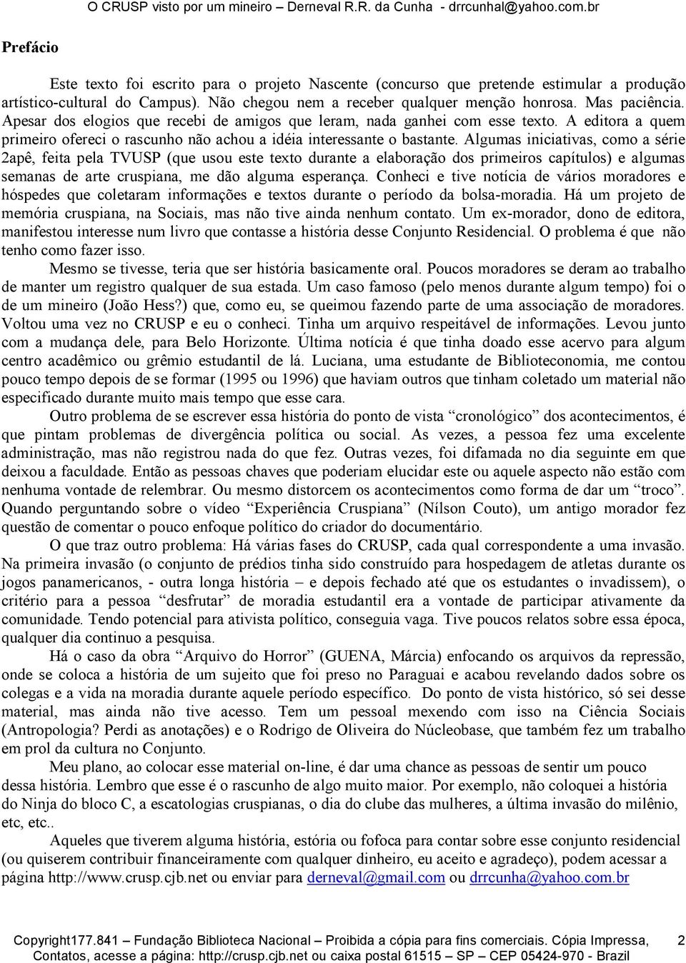 Algumas iniciativas, como a série 2apê, feita pela TVUSP (que usou este texto durante a elaboração dos primeiros capítulos) e algumas semanas de arte cruspiana, me dão alguma esperança.