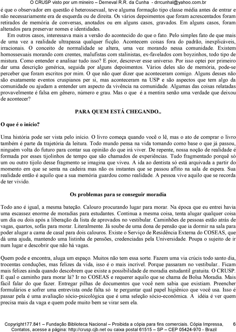 Em outros casos, interessava mais a versão do acontecido do que o fato. Pelo simples fato de que mais de uma vez a realidade ultrapassa qualquer ficção.