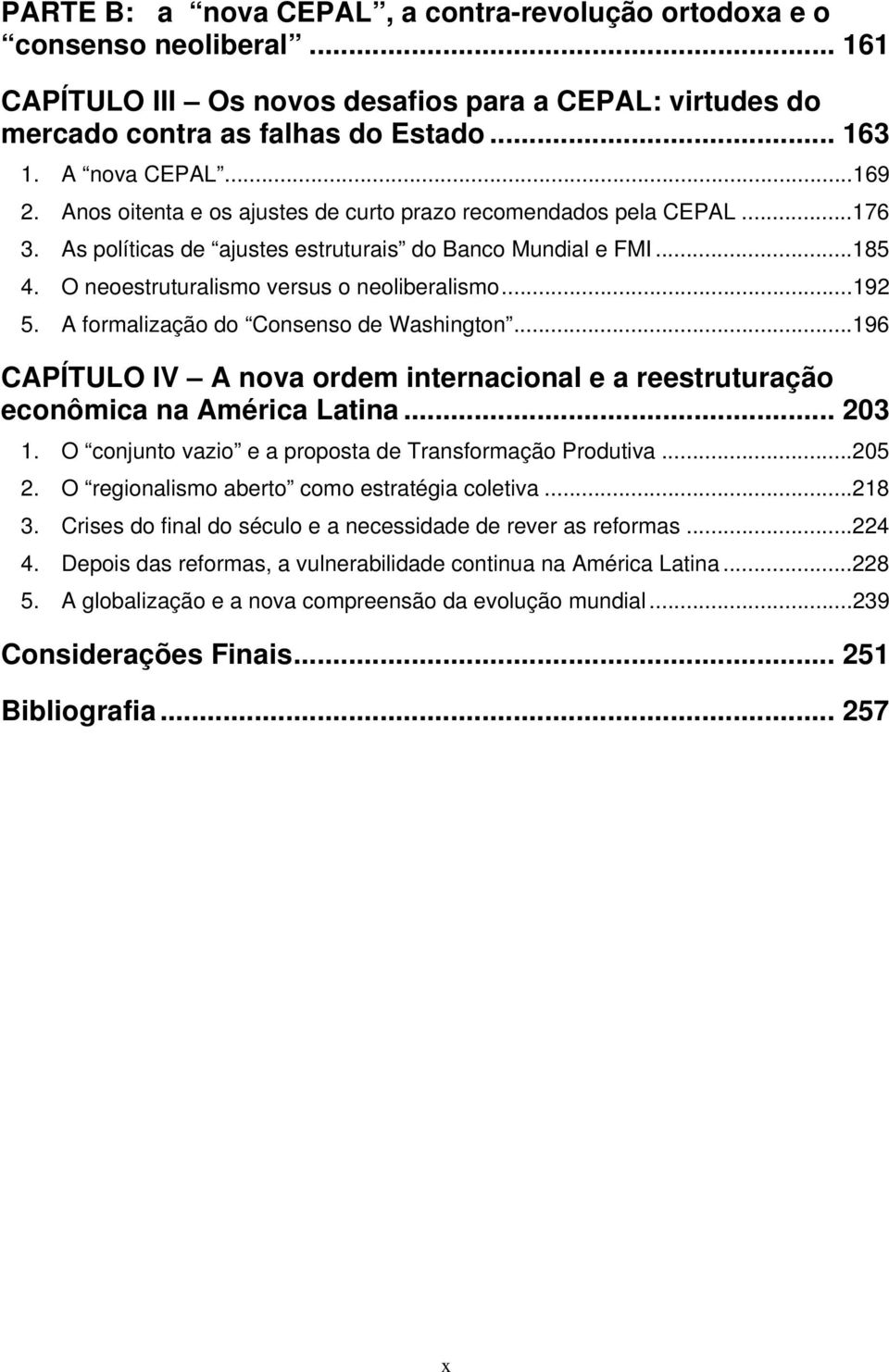 ..192 5. A formalização do Consenso de Washington...196 CAPÍTULO IV A nova ordem internacional e a reestruturação econômica na América Latina... 203 1.