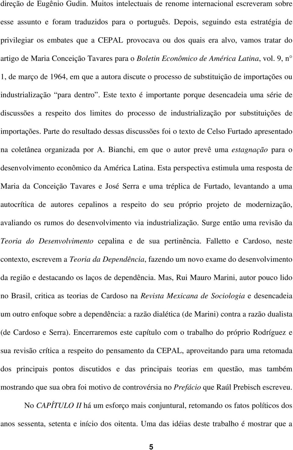 vol. 9, n 1, de março de 1964, em que a autora discute o processo de substituição de importações ou industrialização para dentro.