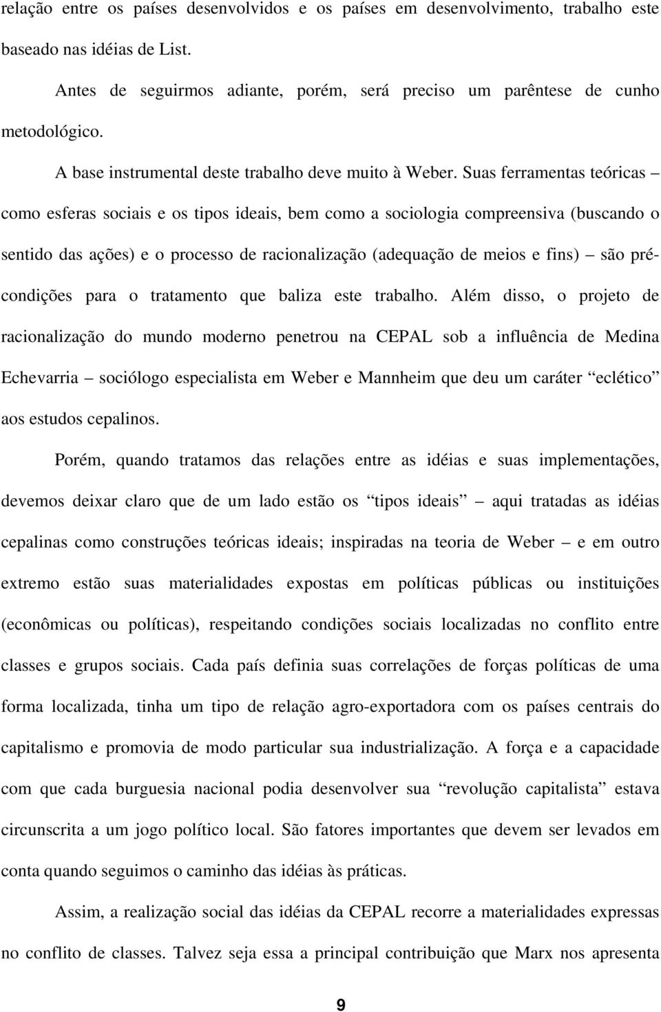 Suas ferramentas teóricas como esferas sociais e os tipos ideais, bem como a sociologia compreensiva (buscando o sentido das ações) e o processo de racionalização (adequação de meios e fins) são