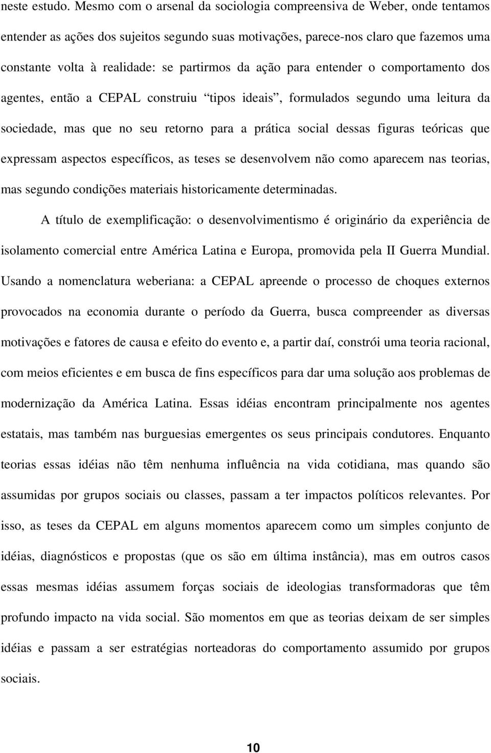 partirmos da ação para entender o comportamento dos agentes, então a CEPAL construiu tipos ideais, formulados segundo uma leitura da sociedade, mas que no seu retorno para a prática social dessas