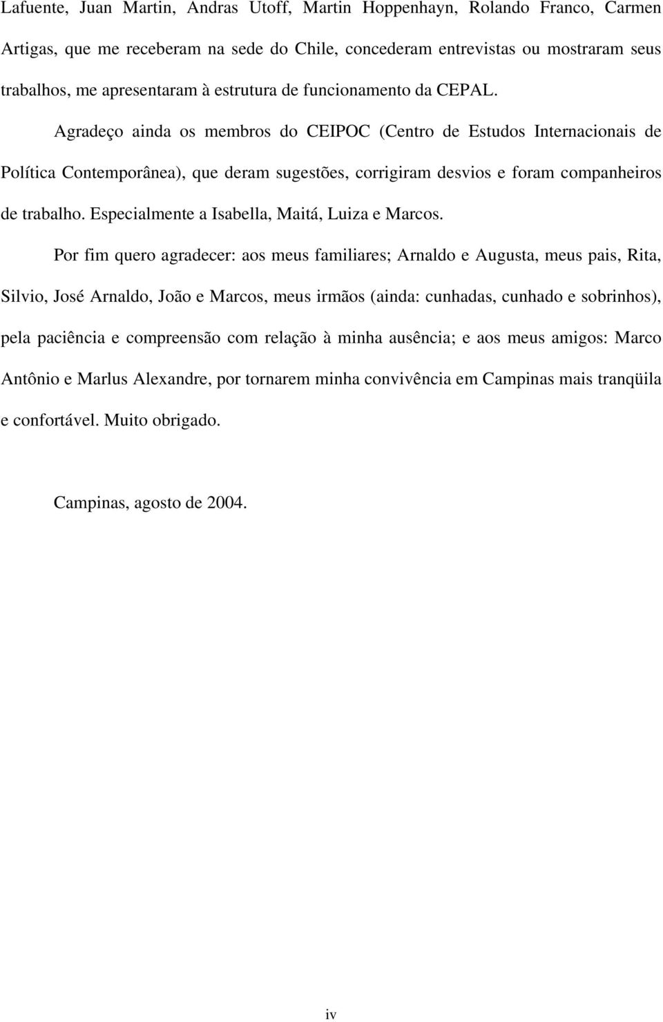 Agradeço ainda os membros do CEIPOC (Centro de Estudos Internacionais de Política Contemporânea), que deram sugestões, corrigiram desvios e foram companheiros de trabalho.