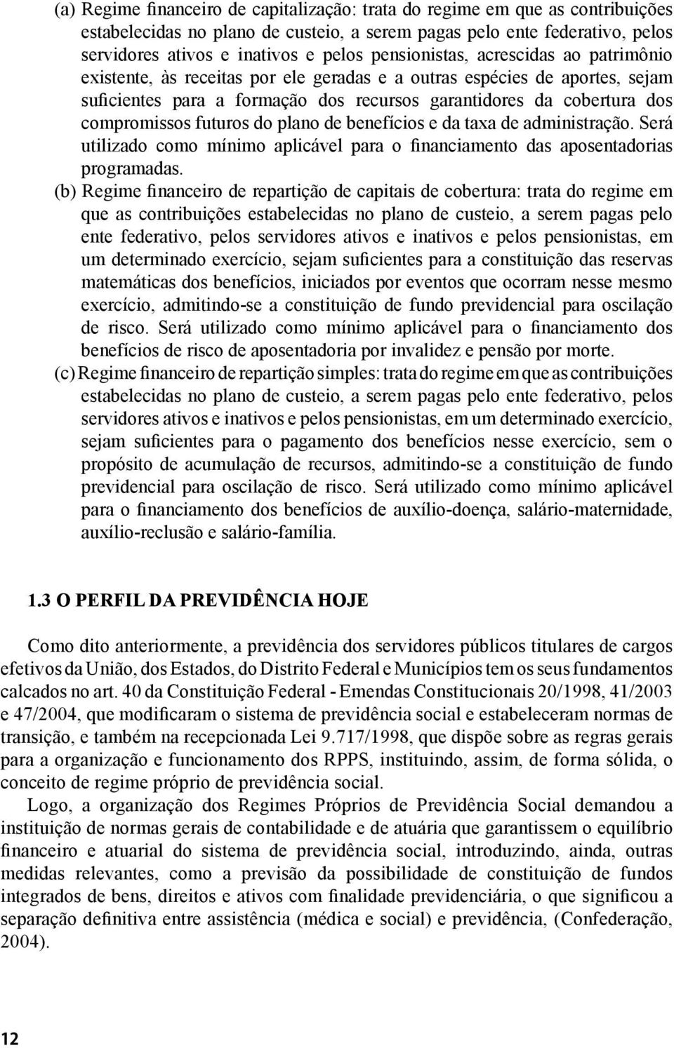 futuros do plano de benefícios e da taxa de administração. Será utilizado como mínimo aplicável para o financiamento das aposentadorias programadas.