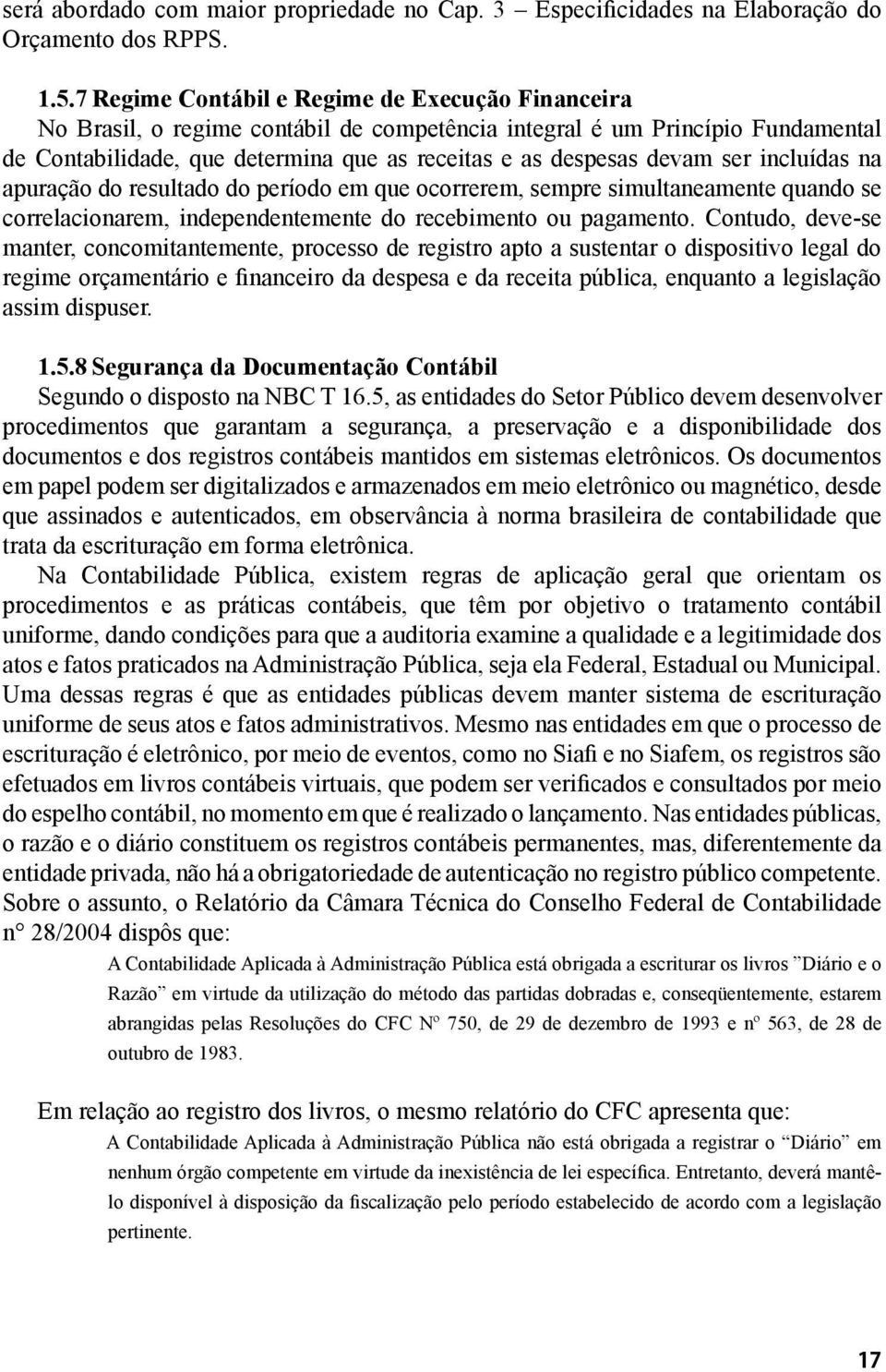 ser incluídas na apuração do resultado do período em que ocorrerem, sempre simultaneamente quando se correlacionarem, independentemente do recebimento ou pagamento.