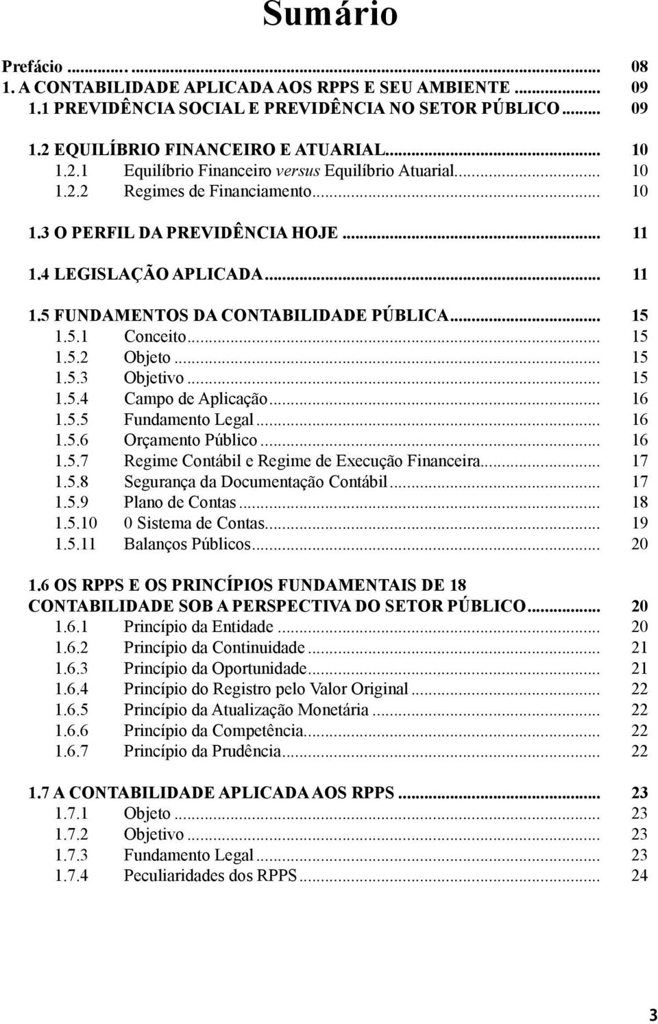 .. 15 1.5.4 Campo de Aplicação... 16 1.5.5 Fundamento Legal... 16 1.5.6 Orçamento Público... 16 1.5.7 Regime Contábil e Regime de Execução Financeira... 17 1.5.8 Segurança da Documentação Contábil.