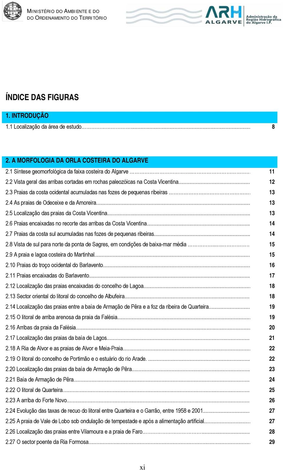 3 Praias da costa ocidental acumuladas nas fozes de pequenas ribeiras.. 13 2.4 As praias de Odeceixe e da Amoreira... 13 2.5 Localização das praias da Costa Vicentina... 13 2.6 Praias encaixadas no recorte das arribas da Costa Vicentina.