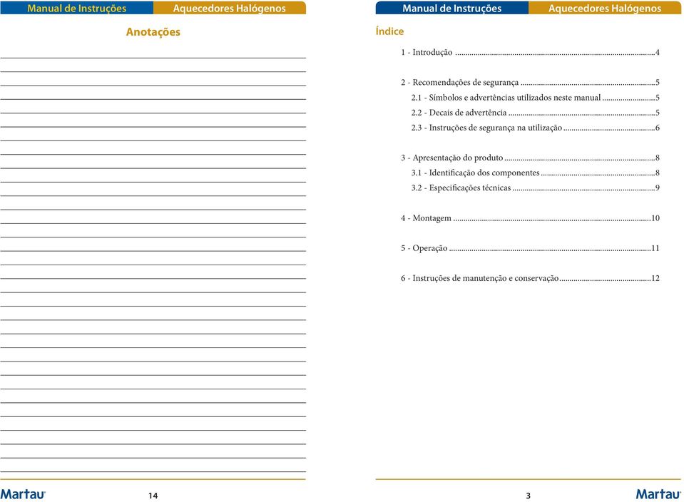 ..6 - Apresentação do produto...8. - Identificação dos componentes...8.2 - Especificações técnicas.