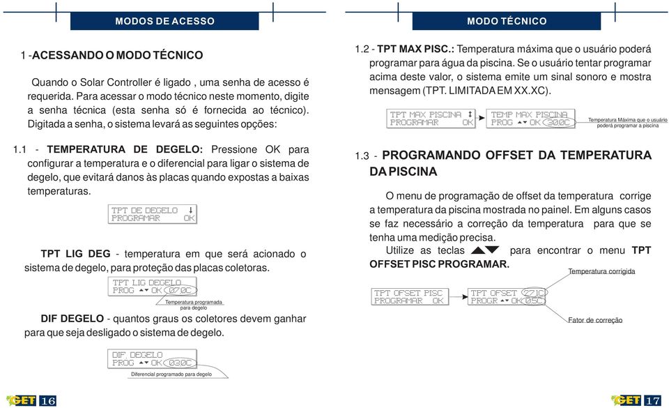 1 - TEMPERATURA DE DEGELO: Pressione para configurar a temperatura e o diferencial para ligar o sistema de degelo, que evitará danos às placas quando expostas a baixas temperaturas.