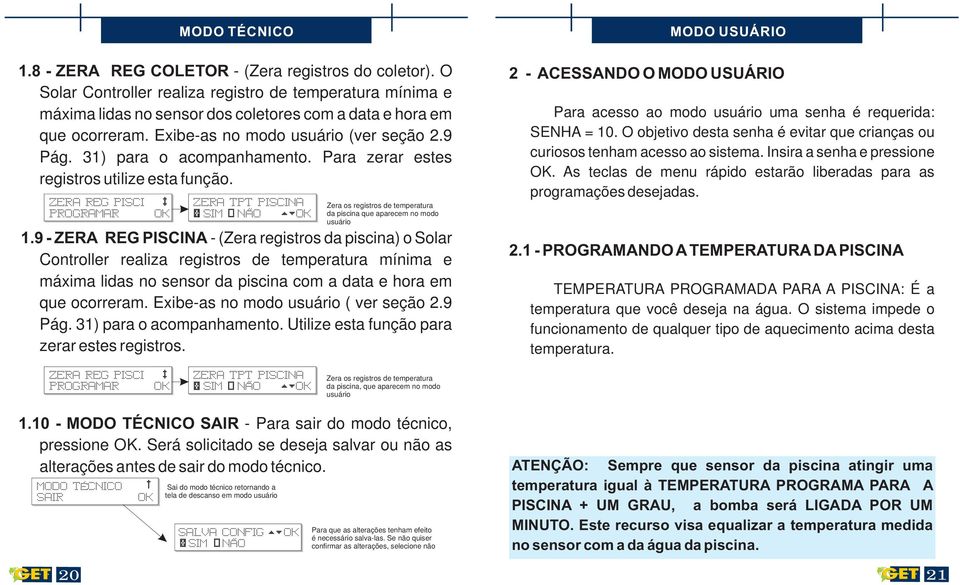 ZERA REG PISCI PROGRAMAR MODO TÉCNICO ZERA TPT PISCINA SIM NÃO Zera os registros de temperatura da piscina que aparecem no modo usuário 1.