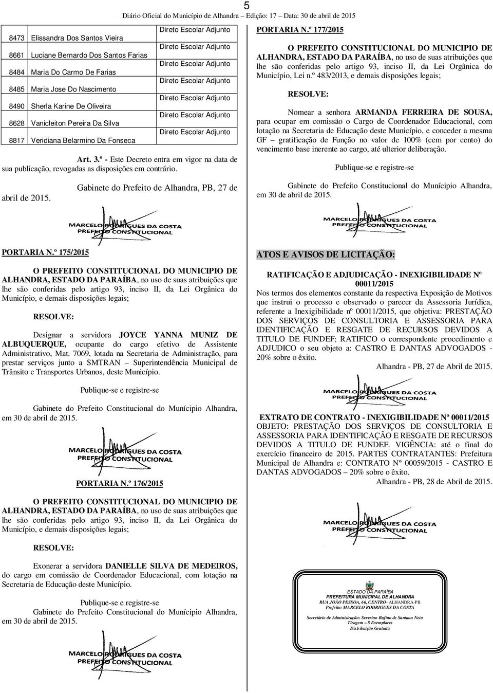 Oliveira 8628 Vanicleiton Pereira Da Silva 8817 Veridiana Belarmino Da Fonseca Art. 3.º - Este Decreto entra em vigor na data de sua publicação, revogadas as disposições em contrário.
