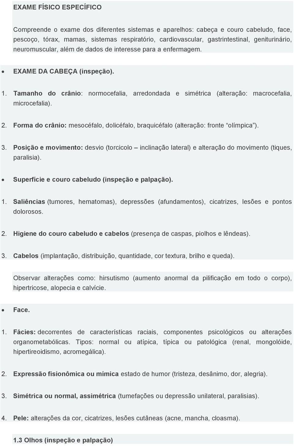 Tamanho do crânio: normocefalia, arredondada e simétrica (alteração: macrocefalia, microcefalia). 2. Forma do crânio: mesocéfalo, dolicéfalo, braquicéfalo (alteração: fronte olímpica ). 3.