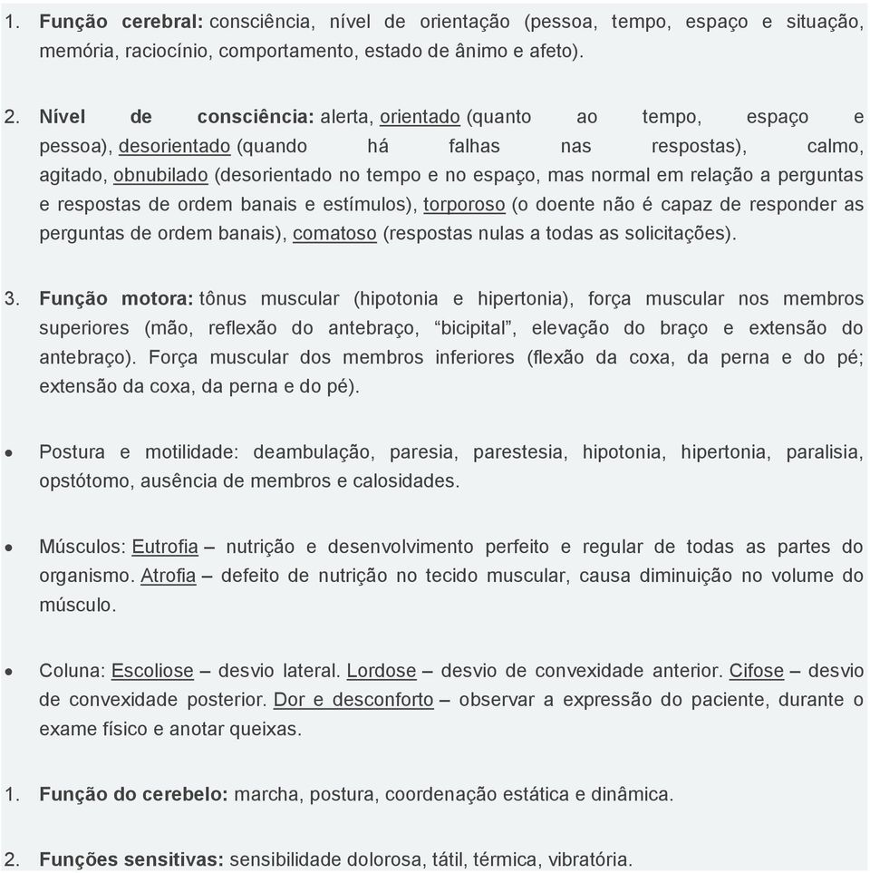 relação a perguntas e respostas de ordem banais e estímulos), torporoso (o doente não é capaz de responder as perguntas de ordem banais), comatoso (respostas nulas a todas as solicitações). 3.