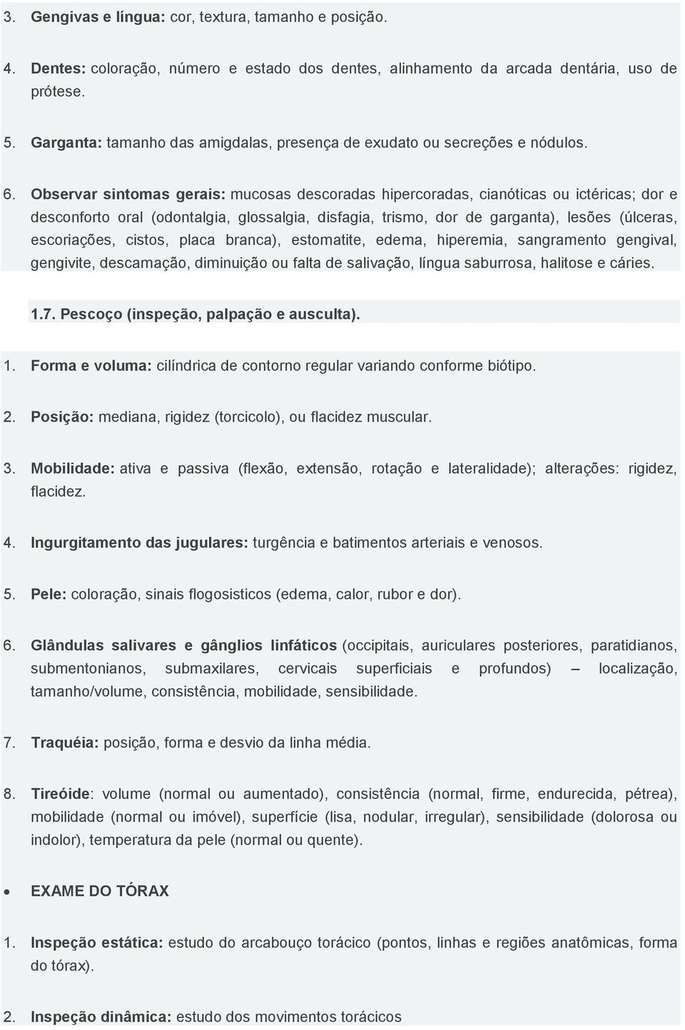 Observar sintomas gerais: mucosas descoradas hipercoradas, cianóticas ou ictéricas; dor e desconforto oral (odontalgia, glossalgia, disfagia, trismo, dor de garganta), lesões (úlceras, escoriações,