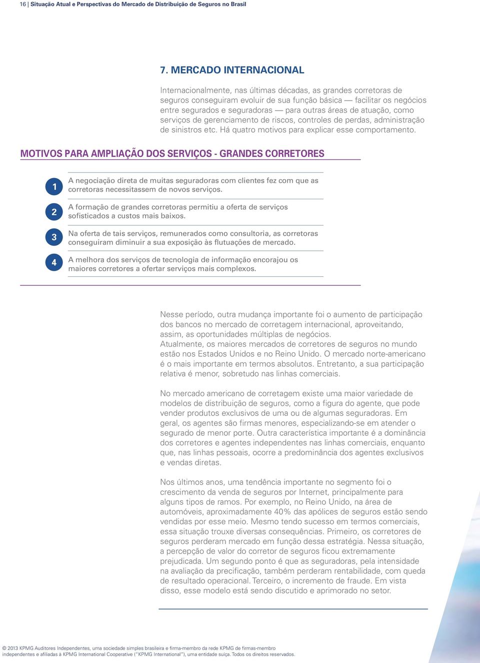 outras áreas de atuação, como serviços de gerenciamento de riscos, controles de perdas, administração de sinistros etc. Há quatro motivos para explicar esse comportamento.