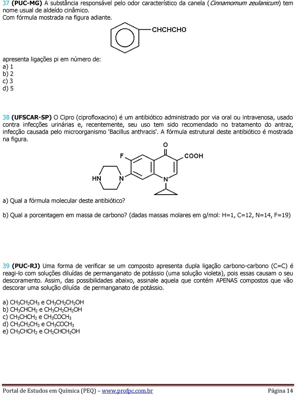 recentemente, seu uso tem sido recomendado no tratamento do antraz, infecção causada pelo microorganismo 'Bacillus anthracis'. A fórmula estrutural deste antibiótico é mostrada na figura.