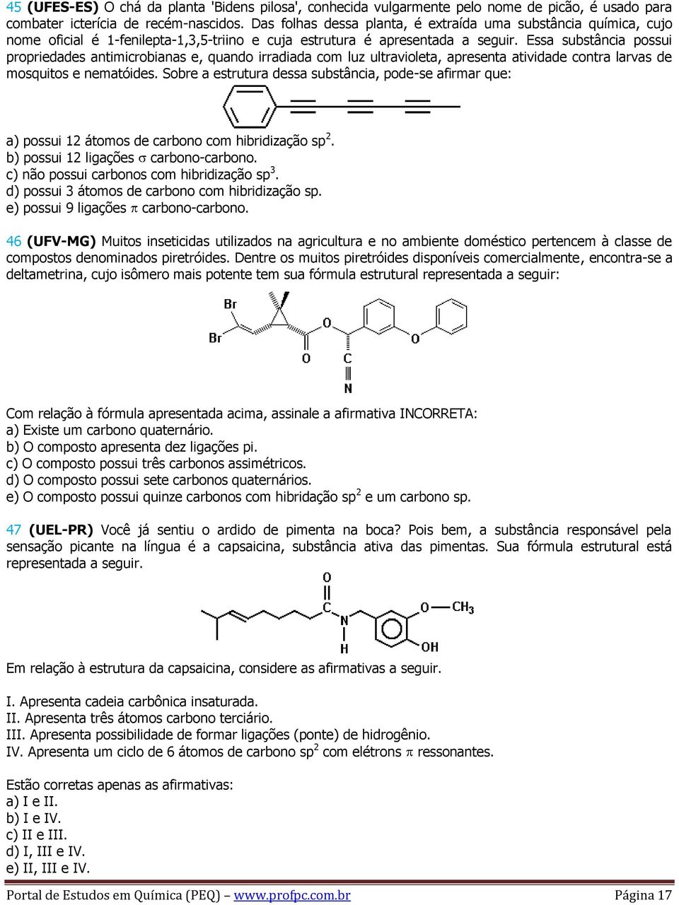 Essa substância possui propriedades antimicrobianas e, quando irradiada com luz ultravioleta, apresenta atividade contra larvas de mosquitos e nematóides.