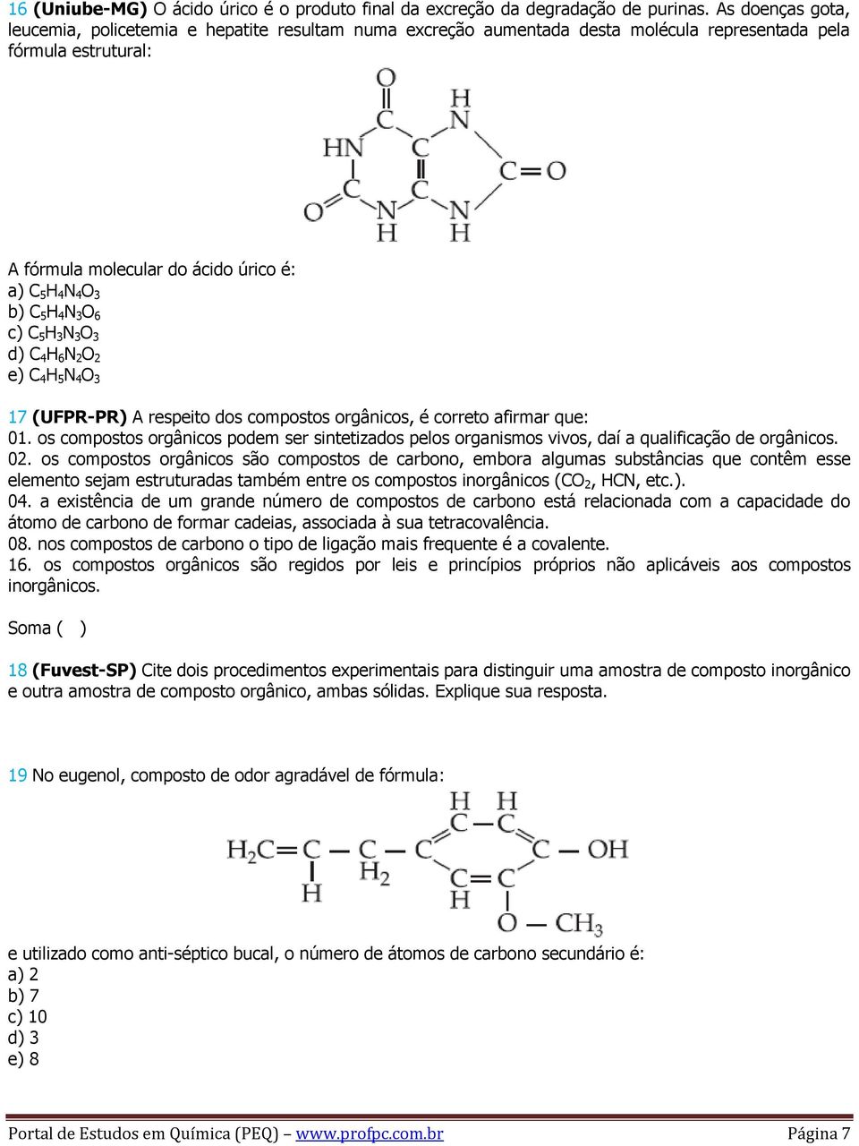 H 4 N 3 O 6 c) C 5 H 3 N 3 O 3 d) C 4 H 6 N 2 O 2 e) C 4 H 5 N 4 O 3 17 (UFPR-PR) A respeito dos compostos orgânicos, é correto afirmar que: 01.