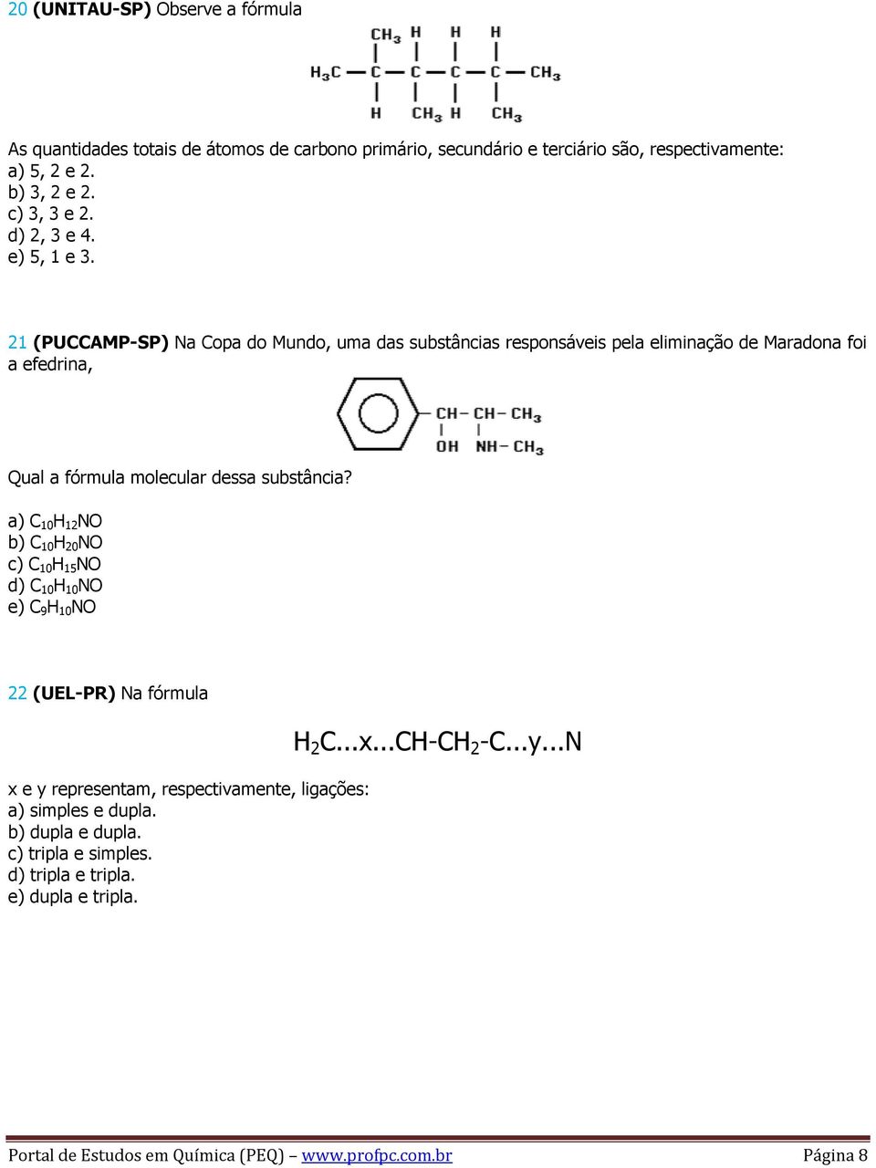 21 (PUCCAMP-SP) Na Copa do Mundo, uma das substâncias responsáveis pela eliminação de Maradona foi a efedrina, Qual a fórmula molecular dessa substância?