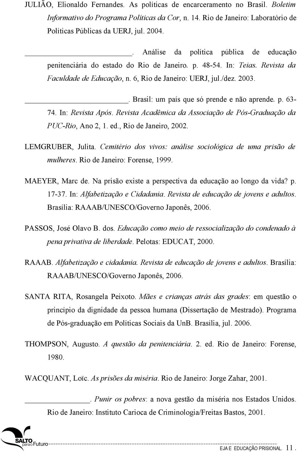 . Brasil: um país que só prende e não aprende. p. 63-74. In: Revista Após. Revista Acadêmica da Associação de Pós-Graduação da PUC-Rio, Ano 2, 1. ed., Rio de Janeiro, 2002. LEMGRUBER, Julita.