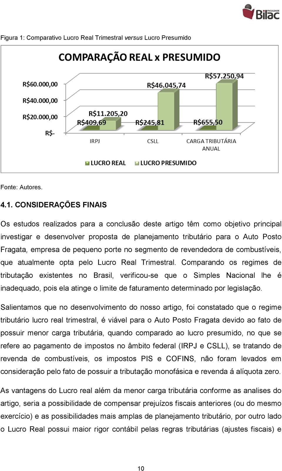 CONSIDERAÇÕES FINAIS Os estudos realizados para a conclusão deste artigo têm como objetivo principal investigar e desenvolver proposta de planejamento tributário para o Auto Posto Fragata, empresa de