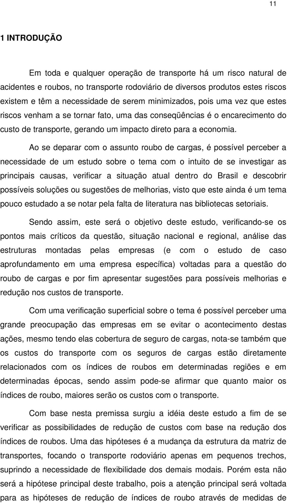 Ao se deparar com o assunto roubo de cargas, é possível perceber a necessidade de um estudo sobre o tema com o intuito de se investigar as principais causas, verificar a situação atual dentro do