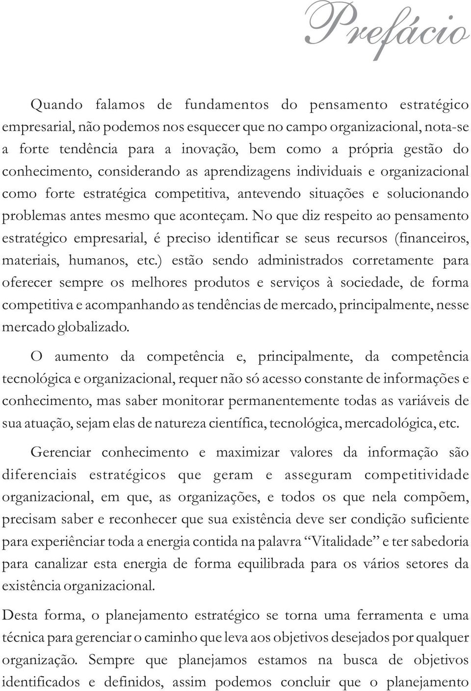 No que diz respeito ao pensamento estratégico empresarial, é preciso identificar se seus recursos (financeiros, materiais, humanos, etc.