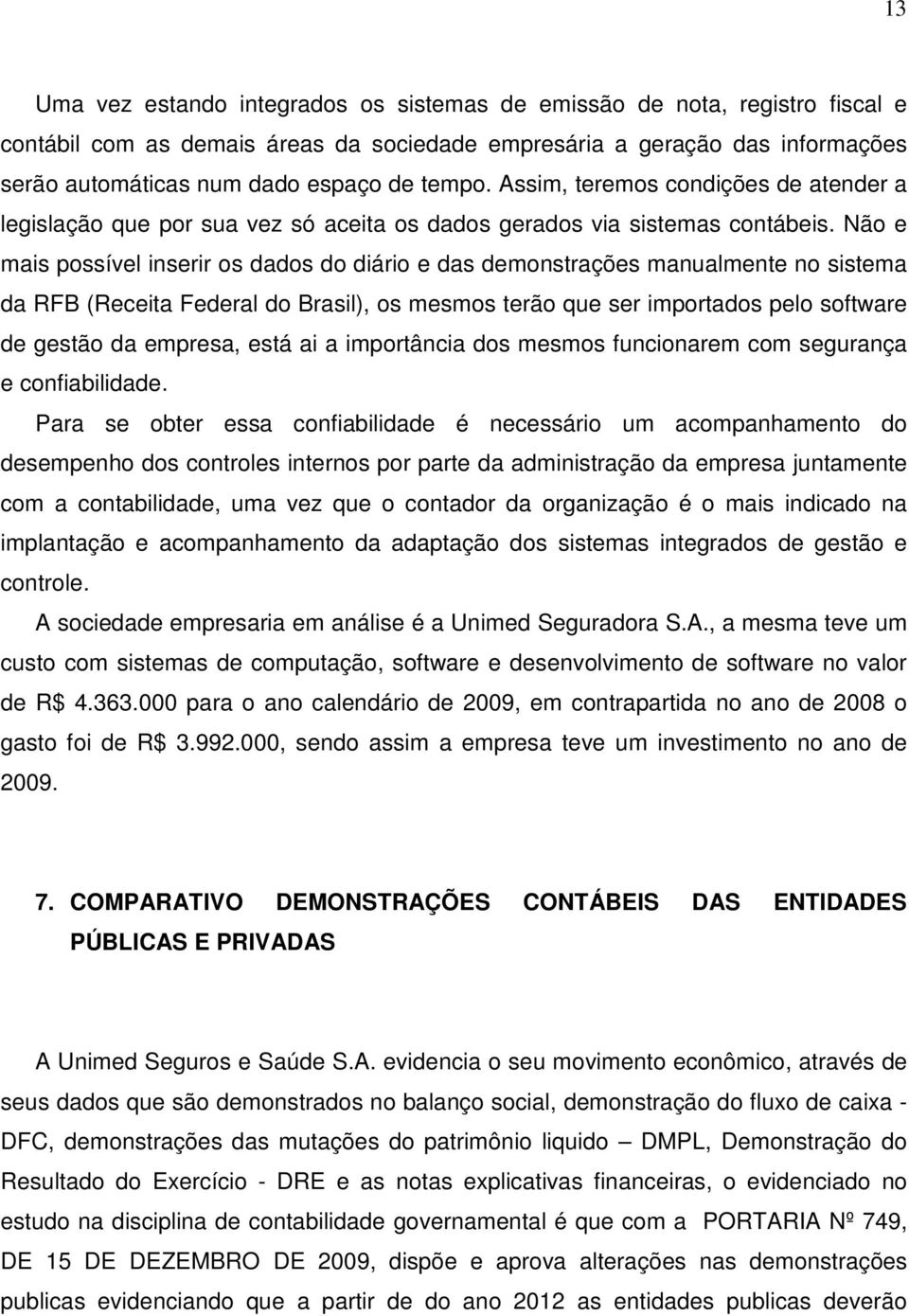 Não e mais possível inserir os dados do diário e das demonstrações manualmente no sistema da RFB (Receita Federal do Brasil), os mesmos terão que ser importados pelo software de gestão da empresa,