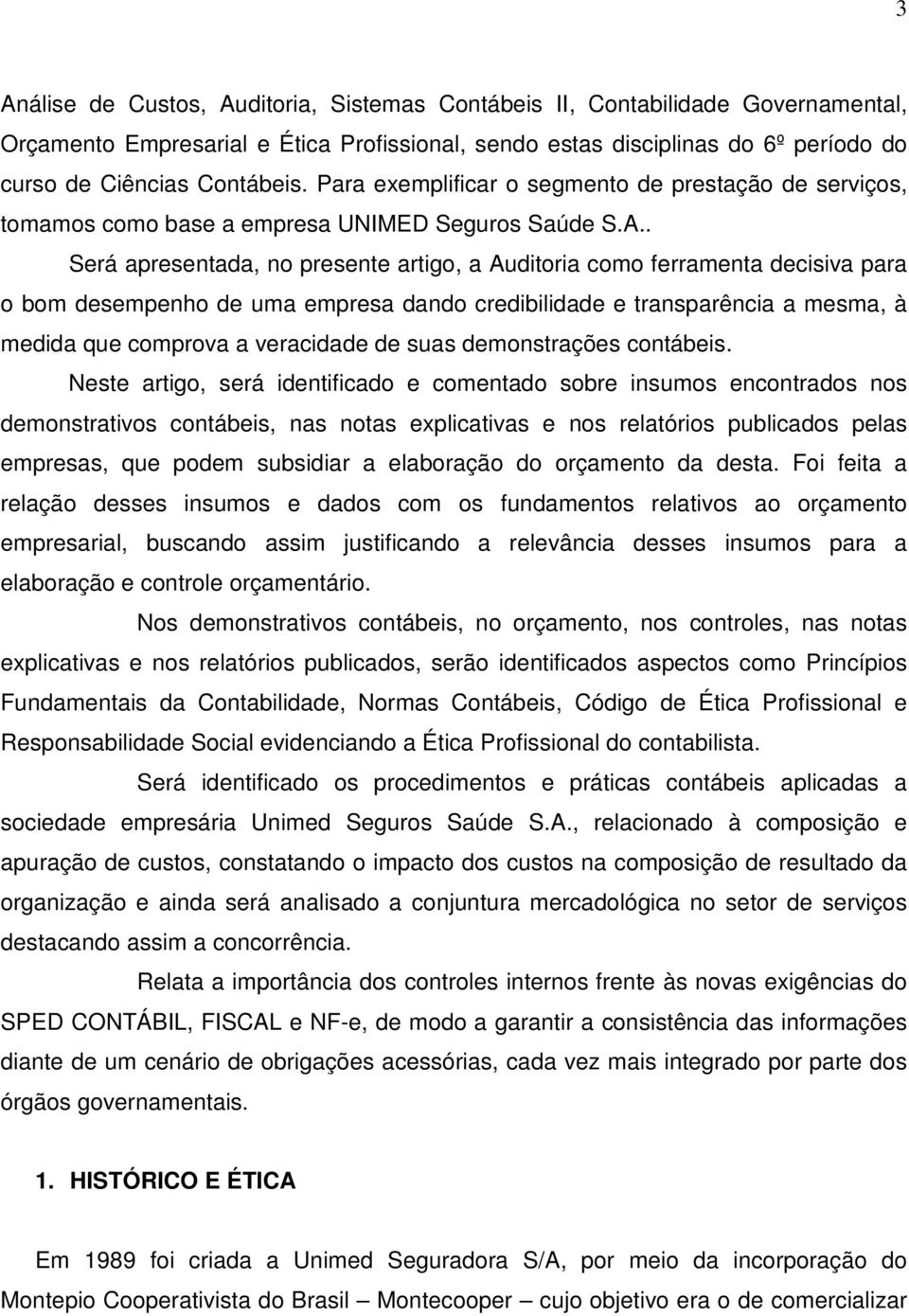 . Será apresentada, no presente artigo, a Auditoria como ferramenta decisiva para o bom desempenho de uma empresa dando credibilidade e transparência a mesma, à medida que comprova a veracidade de