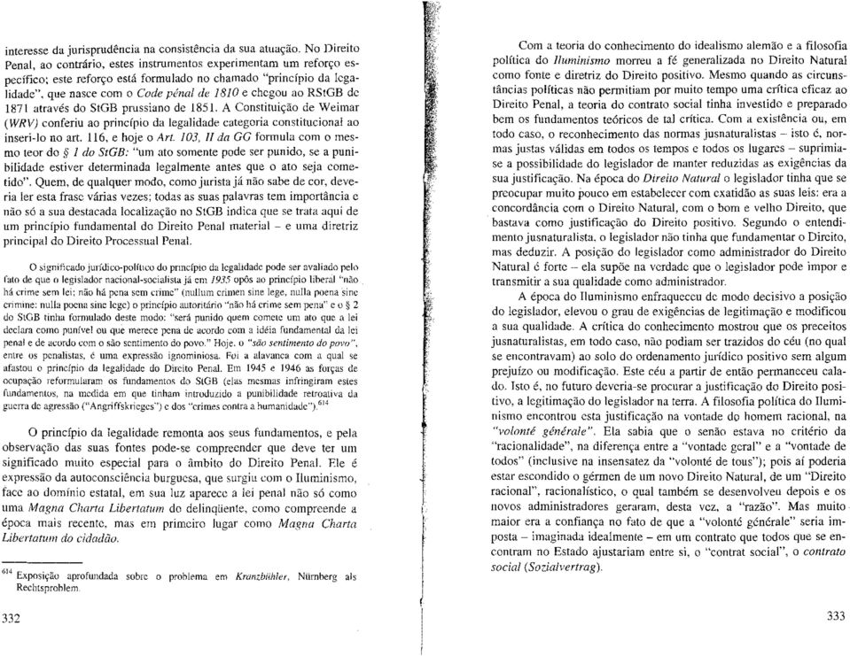 RSlGB de 1871 através do StGB prussiano de 1851. A Constituição de Weimar (WRV) conferiu ao princípio da legalidade categoria constitucional ao inseri-lo no art. 116, e hoje o Art. 103, l!