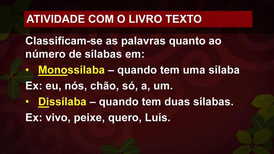 quando tem uma sílaba Ex: eu, nós, chão, só, a, um.