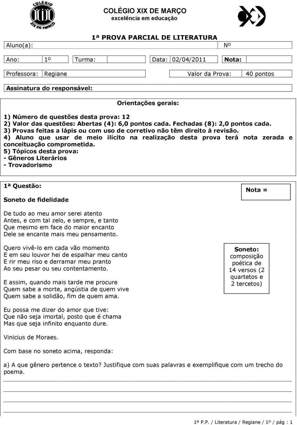 3) Provas feitas a lápis ou com uso de corretivo não têm direito à revisão. 4) Aluno que usar de meio ilícito na realização desta prova terá nota zerada e conceituação comprometida.