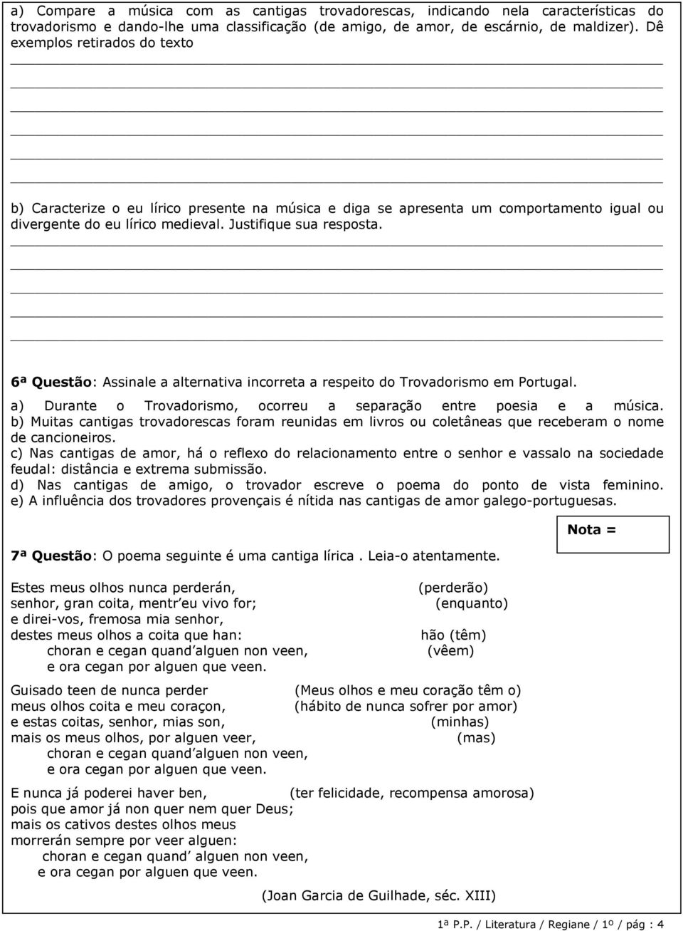 6ª Questão: Assinale a alternativa incorreta a respeito do Trovadorismo em Portugal. a) Durante o Trovadorismo, ocorreu a separação entre poesia e a música.